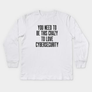 Cybersecurity You Need to be This Crazy to Love Cybersecurity Kids Long Sleeve T-Shirt